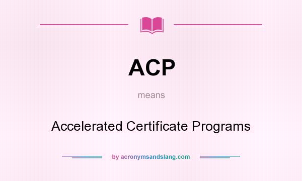 What does ACP mean? It stands for Accelerated Certificate Programs