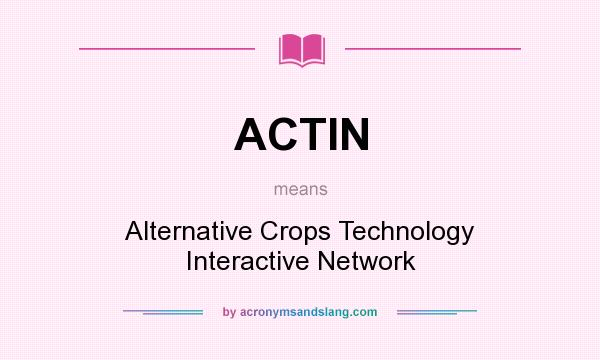 What does ACTIN mean? It stands for Alternative Crops Technology Interactive Network