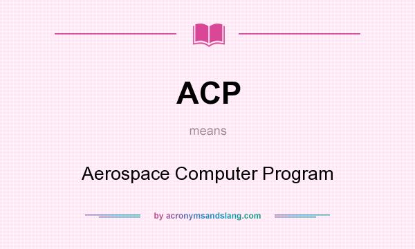 What does ACP mean? It stands for Aerospace Computer Program