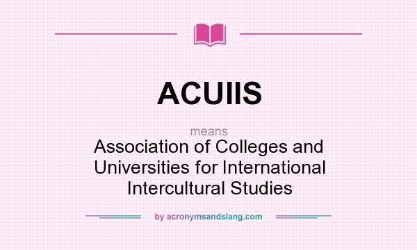 What does ACUIIS mean? It stands for Association of Colleges and Universities for International Intercultural Studies