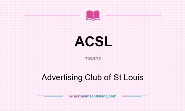 What does ACSL mean? It stands for Advertising Club of St Louis