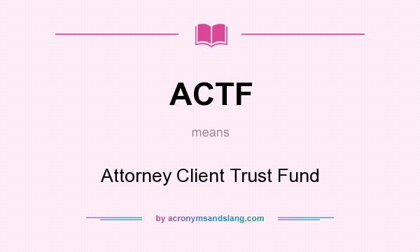 What does ACTF mean? It stands for Attorney Client Trust Fund