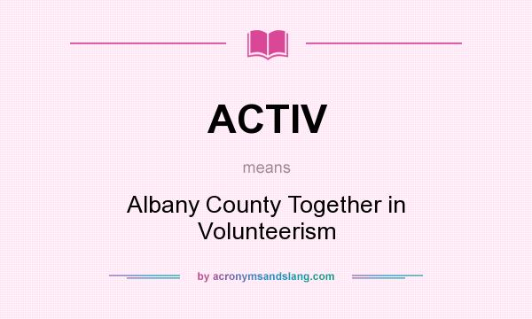 What does ACTIV mean? It stands for Albany County Together in Volunteerism