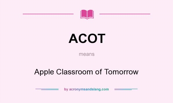 What does ACOT mean? It stands for Apple Classroom of Tomorrow