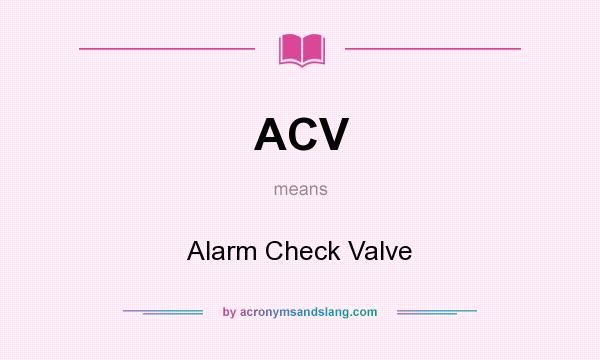 What does ACV mean? It stands for Alarm Check Valve