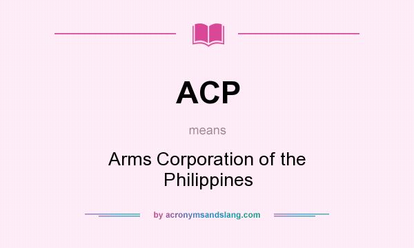What does ACP mean? It stands for Arms Corporation of the Philippines