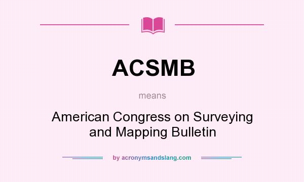What does ACSMB mean? It stands for American Congress on Surveying and Mapping Bulletin