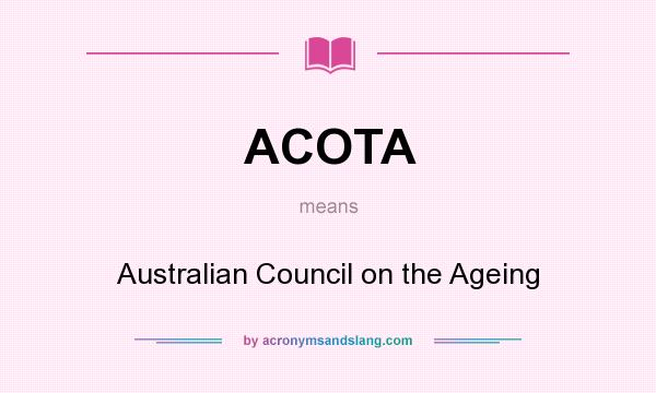 What does ACOTA mean? It stands for Australian Council on the Ageing