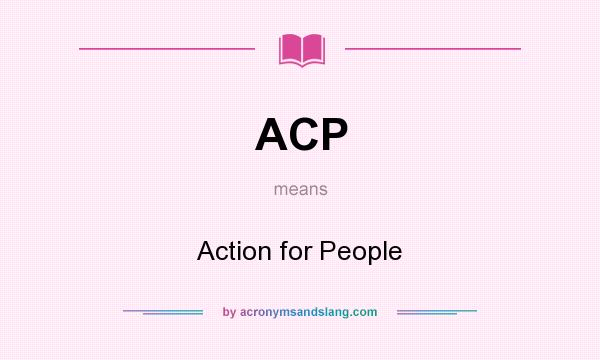 What does ACP mean? It stands for Action for People