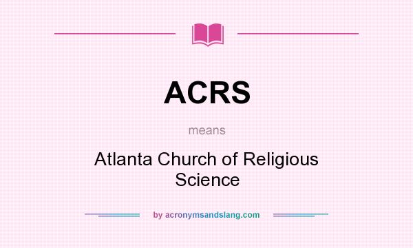 What does ACRS mean? It stands for Atlanta Church of Religious Science