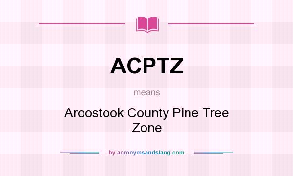 What does ACPTZ mean? It stands for Aroostook County Pine Tree Zone