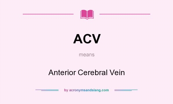 What does ACV mean? It stands for Anterior Cerebral Vein