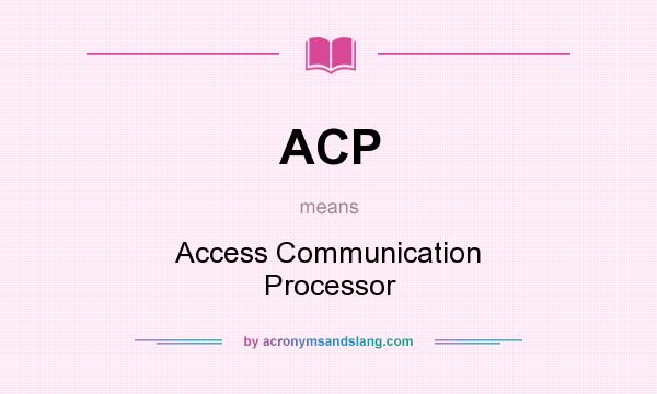 What does ACP mean? It stands for Access Communication Processor