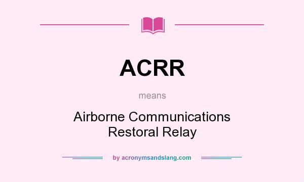 What does ACRR mean? It stands for Airborne Communications Restoral Relay
