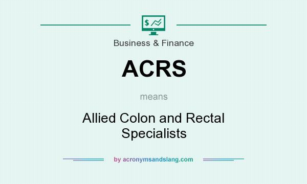 What does ACRS mean? It stands for Allied Colon and Rectal Specialists