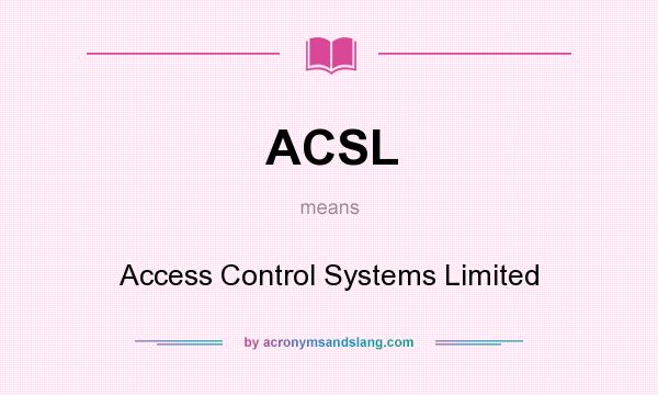 What does ACSL mean? It stands for Access Control Systems Limited