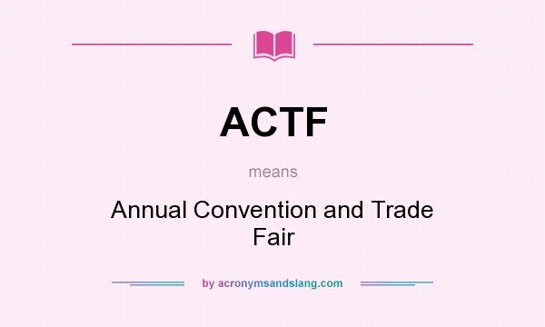 What does ACTF mean? It stands for Annual Convention and Trade Fair