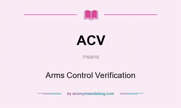 What does ACV mean? It stands for Arms Control Verification