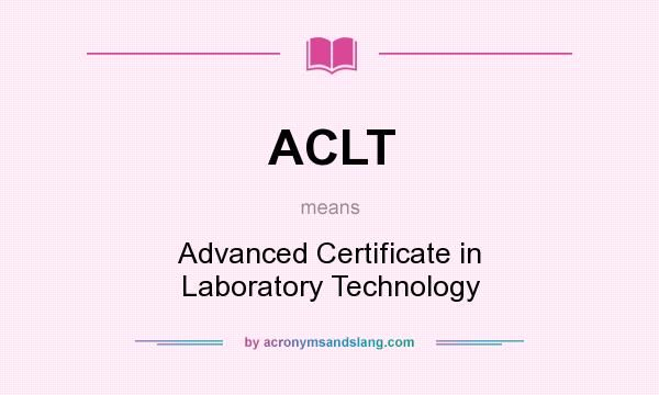 What does ACLT mean? It stands for Advanced Certificate in Laboratory Technology