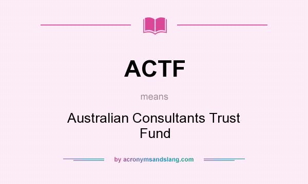 What does ACTF mean? It stands for Australian Consultants Trust Fund