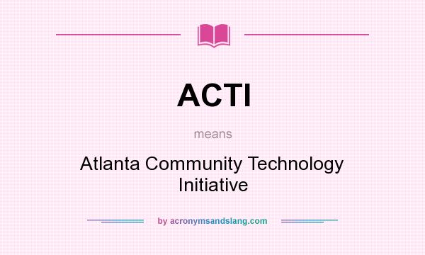 What does ACTI mean? It stands for Atlanta Community Technology Initiative