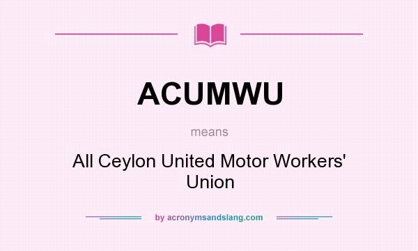 What does ACUMWU mean? It stands for All Ceylon United Motor Workers` Union