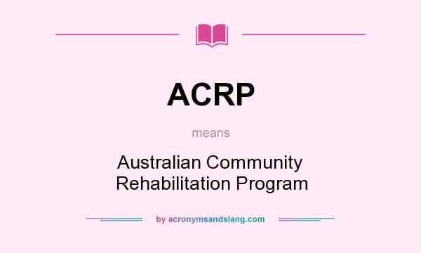 What does ACRP mean? It stands for Australian Community Rehabilitation Program