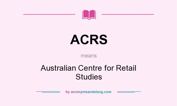 What does ACRS mean? It stands for Australian Centre for Retail Studies