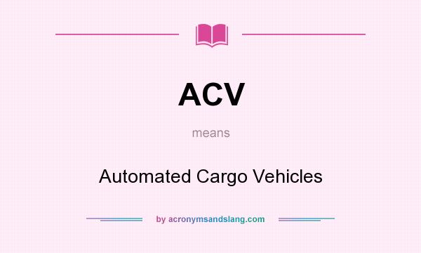What does ACV mean? It stands for Automated Cargo Vehicles