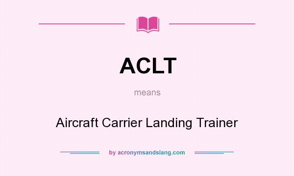 What does ACLT mean? It stands for Aircraft Carrier Landing Trainer
