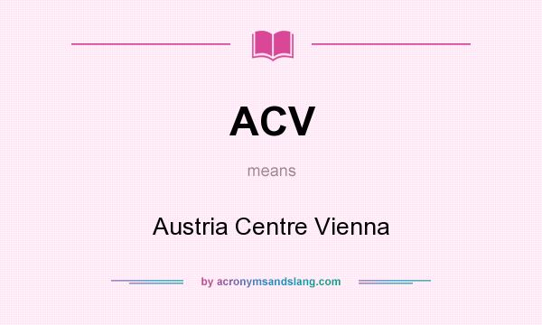 What does ACV mean? It stands for Austria Centre Vienna