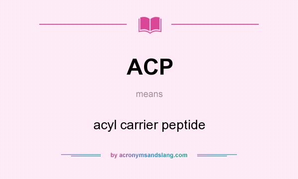 What does ACP mean? It stands for acyl carrier peptide