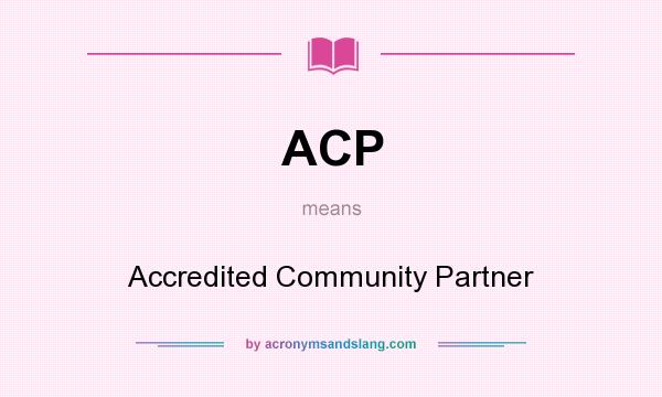 What does ACP mean? It stands for Accredited Community Partner