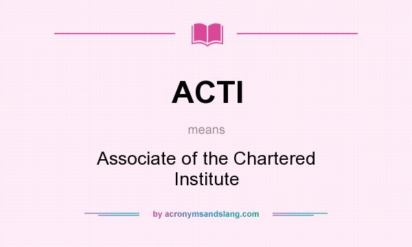 What does ACTI mean? It stands for Associate of the Chartered Institute