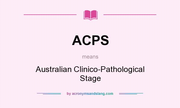 What does ACPS mean? It stands for Australian Clinico-Pathological Stage