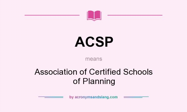 What does ACSP mean? It stands for Association of Certified Schools of Planning