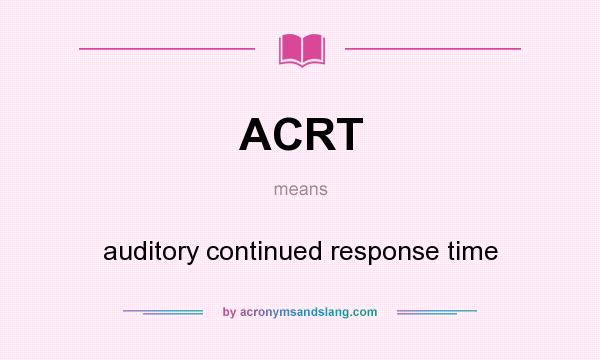 What does ACRT mean? It stands for auditory continued response time