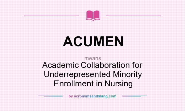 What does ACUMEN mean? It stands for Academic Collaboration for Underrepresented Minority Enrollment in Nursing