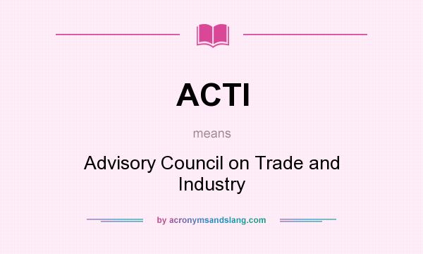 What does ACTI mean? It stands for Advisory Council on Trade and Industry