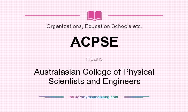 What does ACPSE mean? It stands for Australasian College of Physical Scientists and Engineers