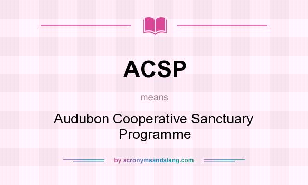 What does ACSP mean? It stands for Audubon Cooperative Sanctuary Programme
