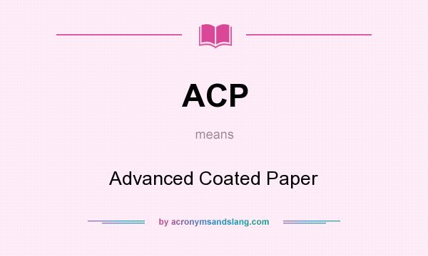 What does ACP mean? It stands for Advanced Coated Paper