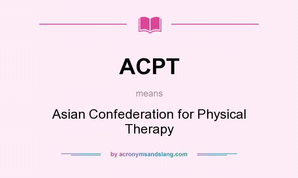 What does ACPT mean? It stands for Asian Confederation for Physical Therapy