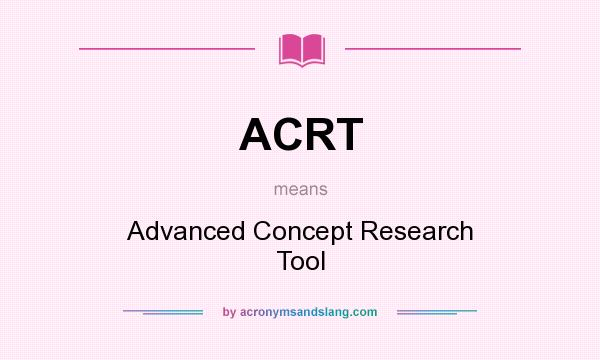 What does ACRT mean? It stands for Advanced Concept Research Tool