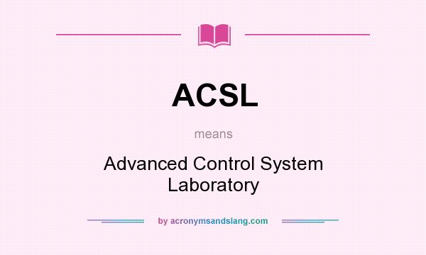 What does ACSL mean? It stands for Advanced Control System Laboratory
