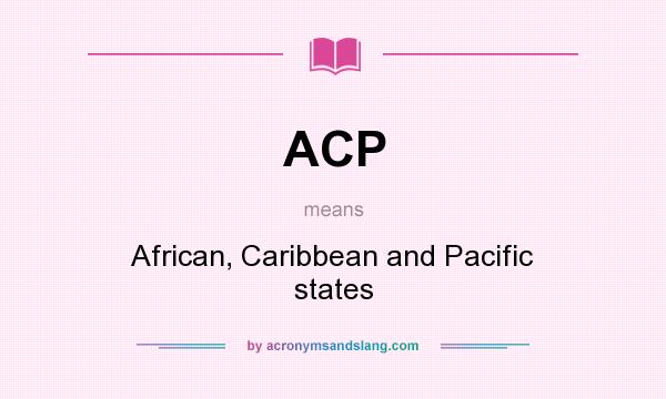 What does ACP mean? It stands for African, Caribbean and Pacific states