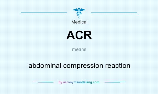 What does ACR mean? It stands for abdominal compression reaction