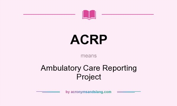 What does ACRP mean? It stands for Ambulatory Care Reporting Project