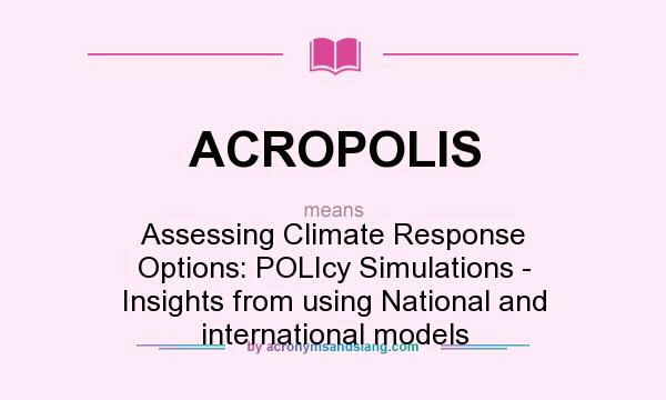 What does ACROPOLIS mean? It stands for Assessing Climate Response Options: POLIcy Simulations - Insights from using National and international models