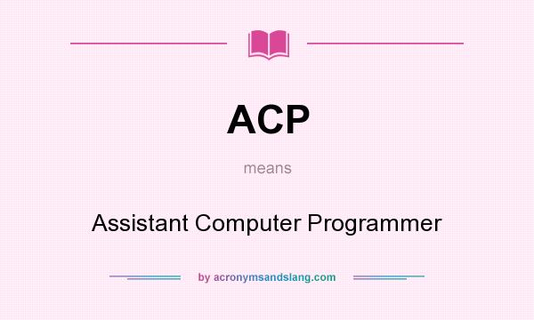 What does ACP mean? It stands for Assistant Computer Programmer